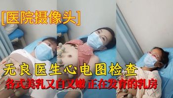 无良医生心电图检查，各式美乳又白又嫩正在发育的乳房 - 私房ACG - sifacg.com
