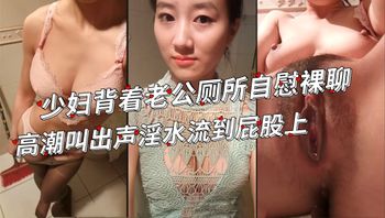 闷骚少妇背着老公在厕所和弟弟裸聊自慰，高潮叫出声被老公敲门好刺激 - 私房ACG - sifacg.com