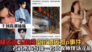 【微博热搜】横店逐玉剧组在玺尔酒店群p事件，三个武术指导操一个化妆师 - 私房ACG - sifacg.com