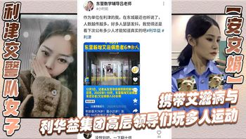 利津交警队女子【安文娟】携带艾滋病与利华益集团高层领导们玩多人运动，并流出不雅视频 - 私房ACG - sifacg.com