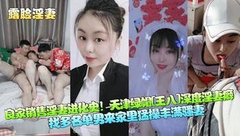 【露脸淫妻】良家销售淫妻进化史!天津绿帽王八深度淫妻癖,找多名单男来家里猛操丰满骚妻! - 私房ACG - sifacg.com