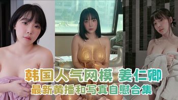 韩国人气网模 姜仁卿 最新黄播和写真自慰合集 在镜头下各种诱人姿势上演极限诱惑 - 私房ACG - sifacg.com