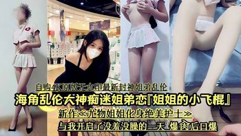 最新封神姐弟恋乱伦 姐弟恋优美的姐姐 尤物姐姐穿着情趣护士服丝袜诱惑被弟弟后入爆操后口爆 与我开启了没羞没躁的日子 - 私房ACG - sifacg.com