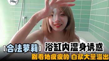 《合法小萝莉》可爱萌妹上演浴缸湿身诱惑，就问谁能不硬。樱桃小嘴轻柔将肉棒包裹，瘦小身上扶墙后入，小穴流出白浆。 - 私房ACG - sifacg.com