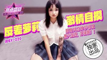 JDSY220 反差蘿莉激情自摸翹臀抖動 - 私房ACG - sifacg.com