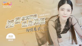 XKKY053 淫蕩寂寞騷媽勾引兒子亂倫 - 私房ACG - sifacg.com