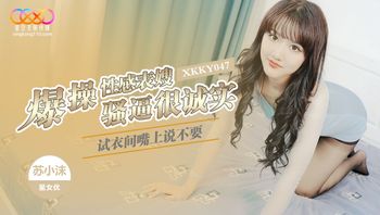 XKKY047 試衣間嘴上說不要 爆操性感表嫂騷逼很誠實 - 私房ACG - sifacg.com