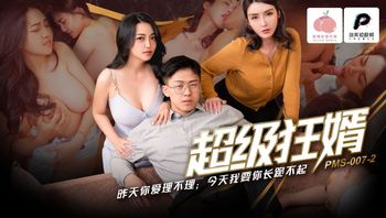 PMS007-2 超级狂婿 昨天你愛理不理今天我要你長跪不起 - 私房ACG - sifacg.com