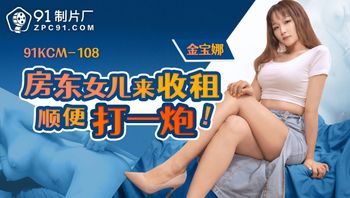 91KCM108 房東女兒來收租順便打一炮 - 私房ACG - sifacg.com