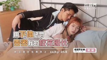 XSJKY058 用下體懲罰告密我的校花班長 - 私房ACG - sifacg.com